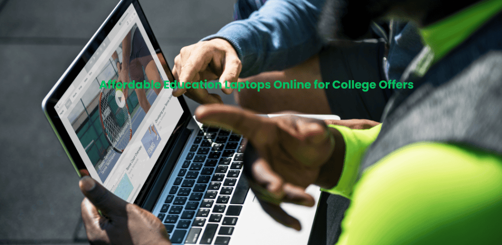 Affordable Education Laptops Online for College Offers