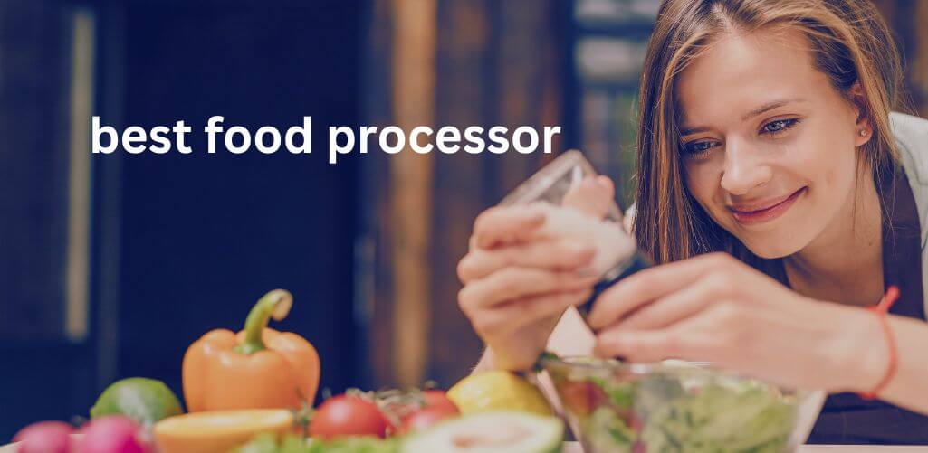 The Ultimate Guide to Choosing the Best Food Processor